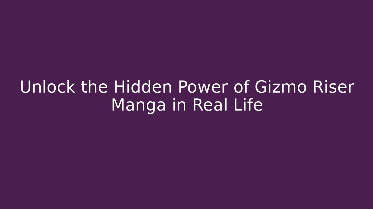 Unlock the Hidden Power of Gizmo Riser Manga in Real Life