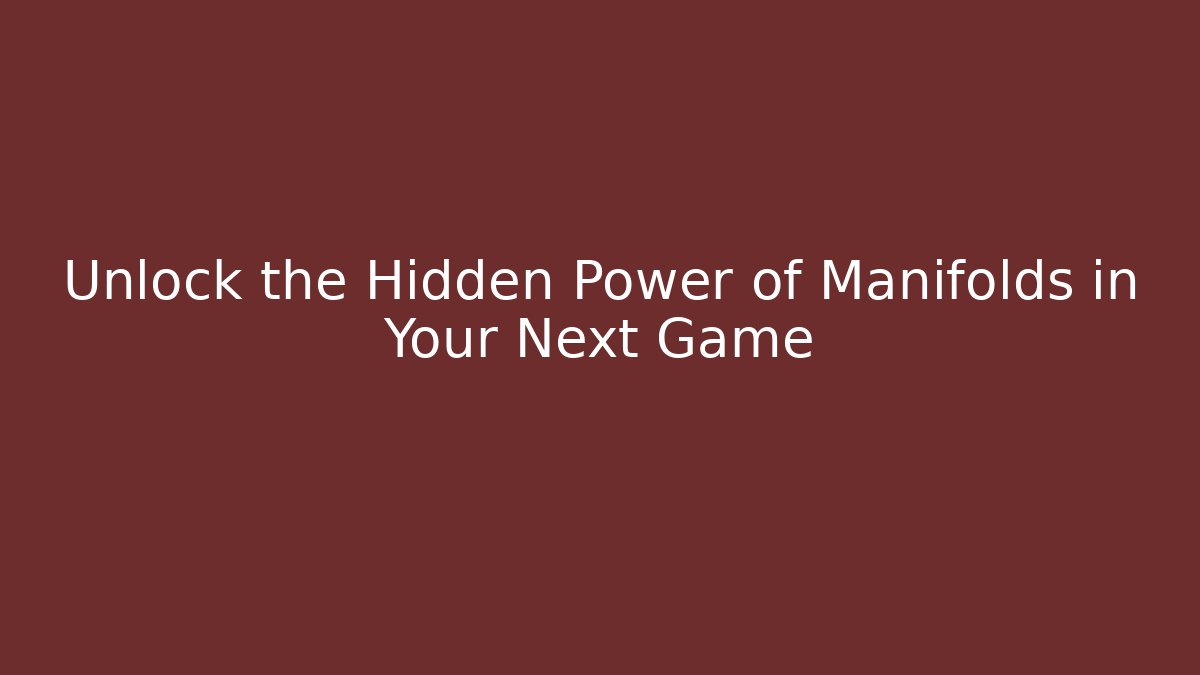 Unlock the Hidden Power of Manifolds in Your Next Game