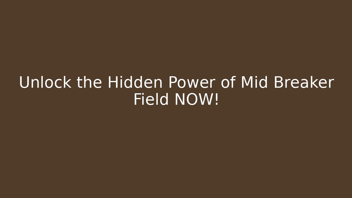 Unlock the Hidden Power of Mid Breaker Field NOW!