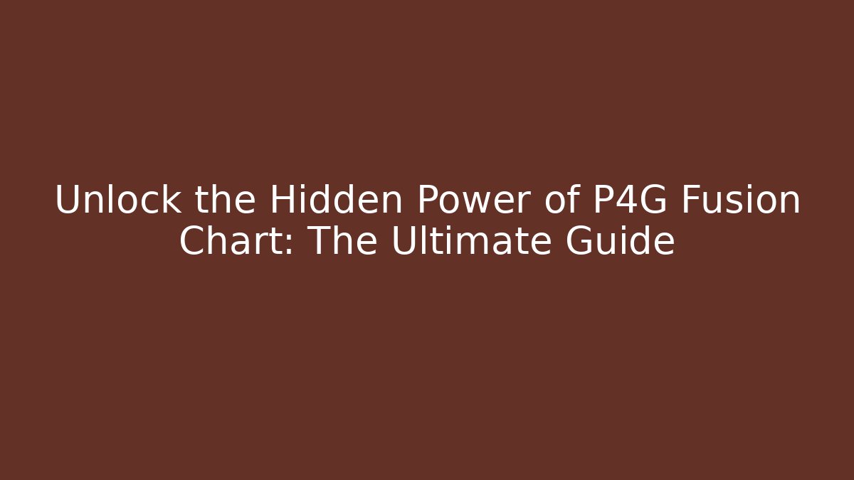 Unlock the Hidden Power of P4G Fusion Chart: The Ultimate Guide