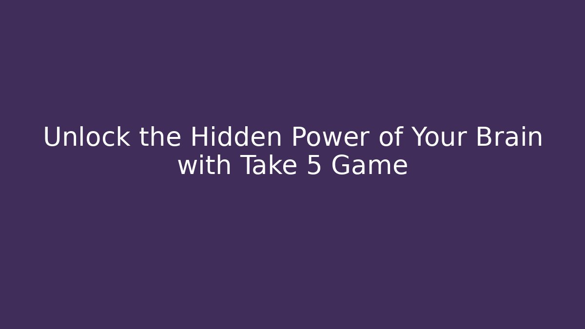Unlock the Hidden Power of Your Brain with Take 5 Game