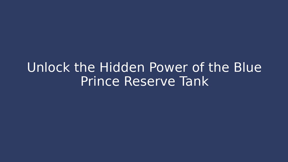 Unlock the Hidden Power of the Blue Prince Reserve Tank