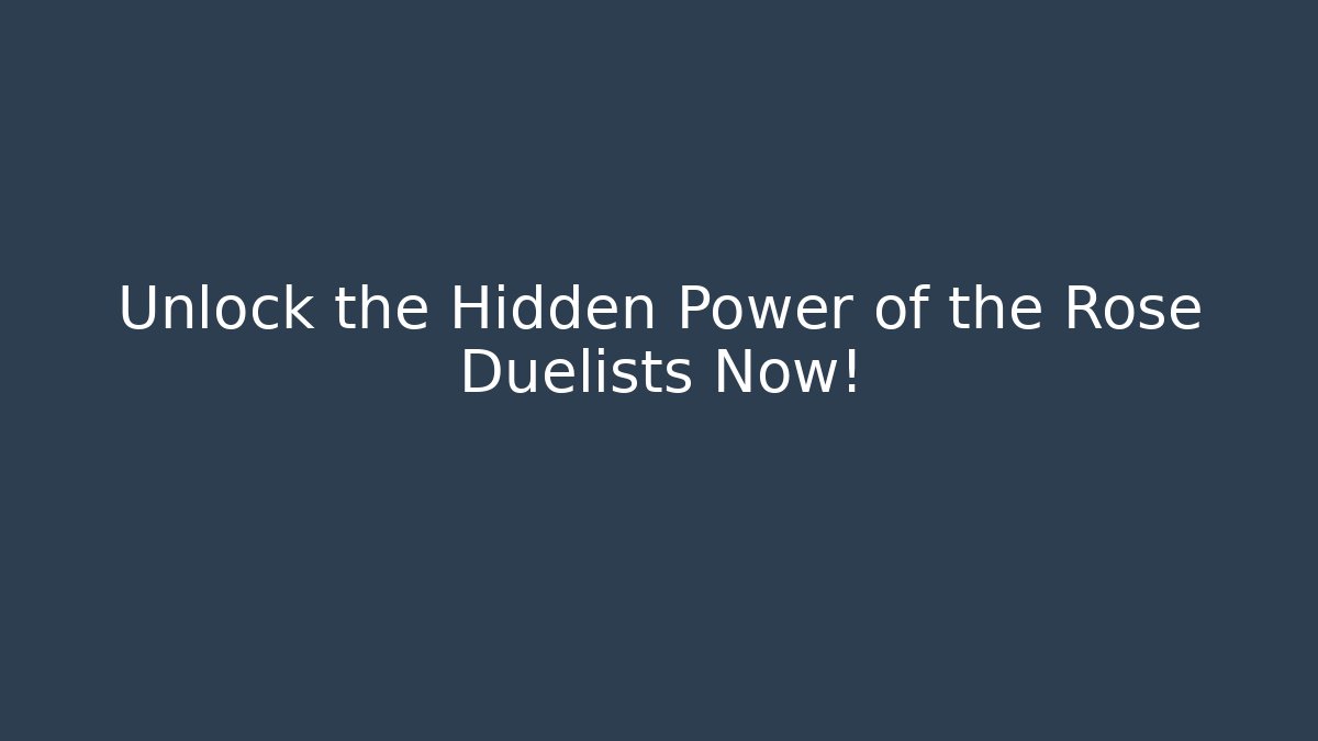 Unlock the Hidden Power of the Rose Duelists Now!
