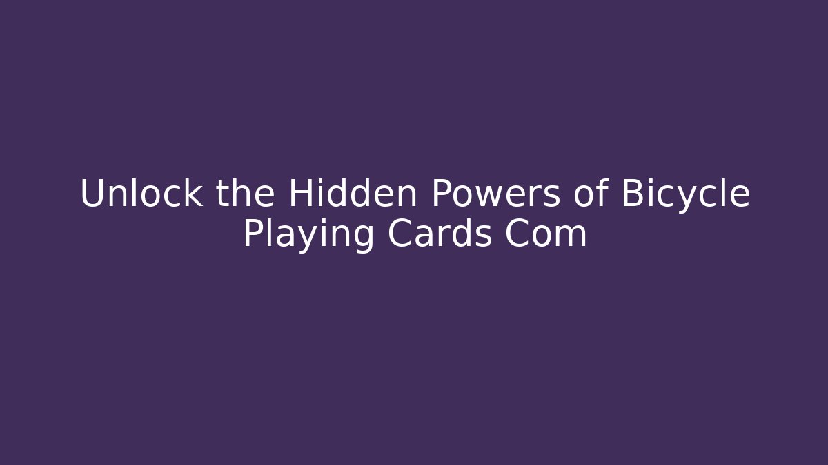 Unlock the Hidden Powers of Bicycle Playing Cards Com