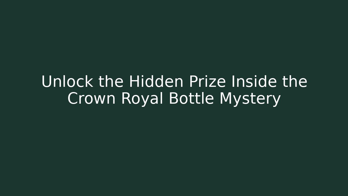 Unlock the Hidden Prize Inside the Crown Royal Bottle Mystery