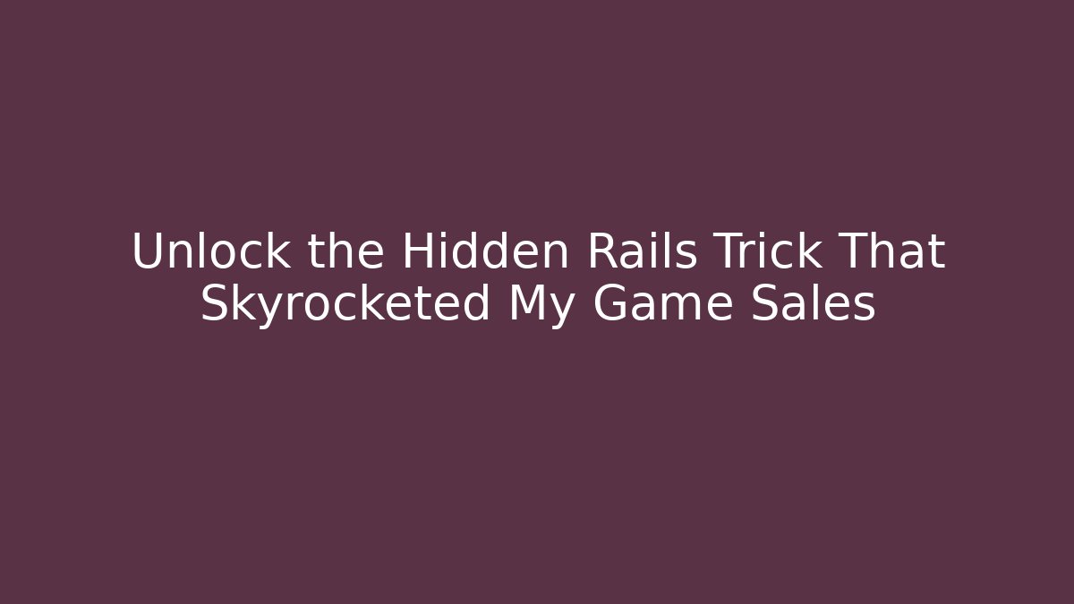 Unlock the Hidden Rails Trick That Skyrocketed My Game Sales