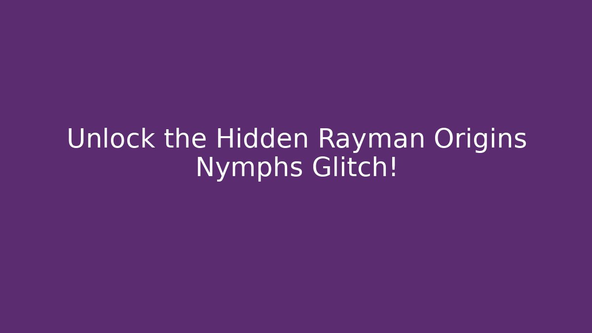 Unlock the Hidden Rayman Origins Nymphs Glitch!