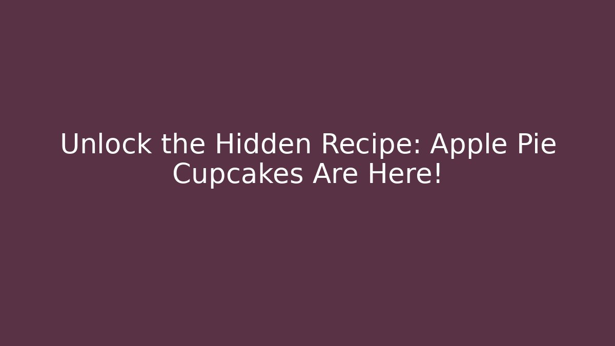 Unlock the Hidden Recipe: Apple Pie Cupcakes Are Here!