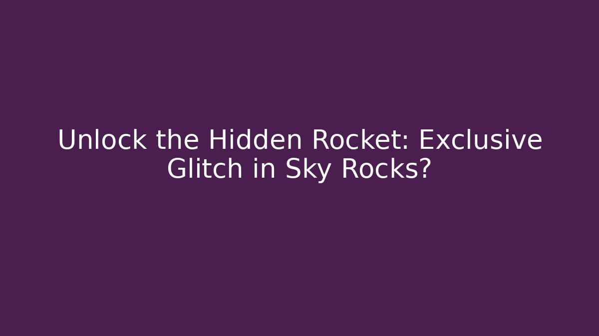 Unlock the Hidden Rocket: Exclusive Glitch in Sky Rocks?