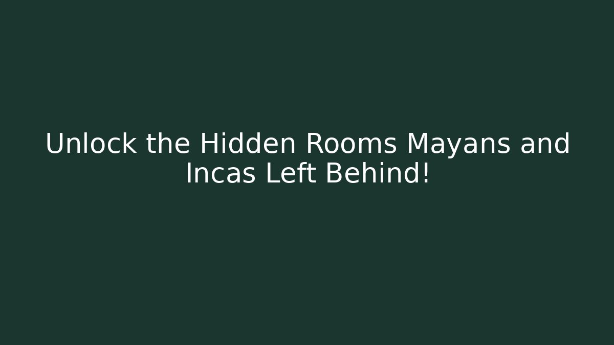 Unlock the Hidden Rooms Mayans and Incas Left Behind!