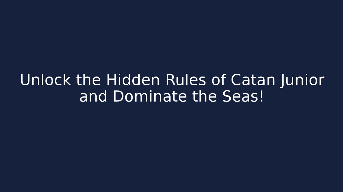 Unlock the Hidden Rules of Catan Junior and Dominate the Seas!