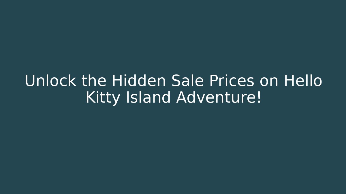 Unlock the Hidden Sale Prices on Hello Kitty Island Adventure!