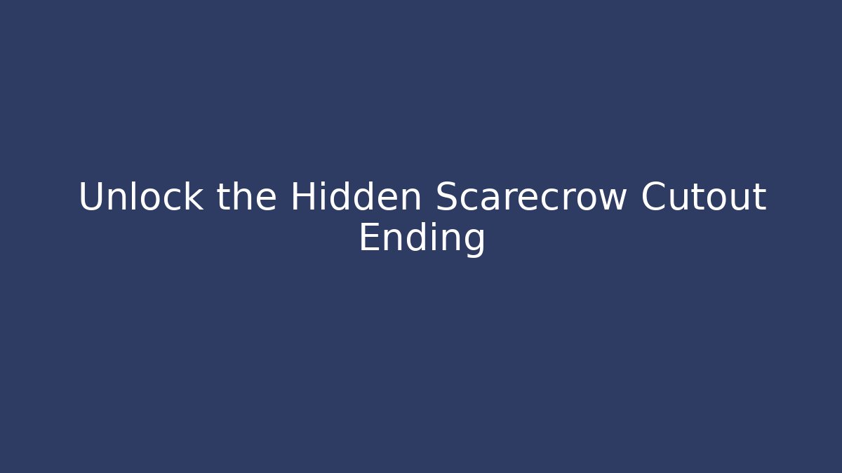 Unlock the Hidden Scarecrow Cutout Ending