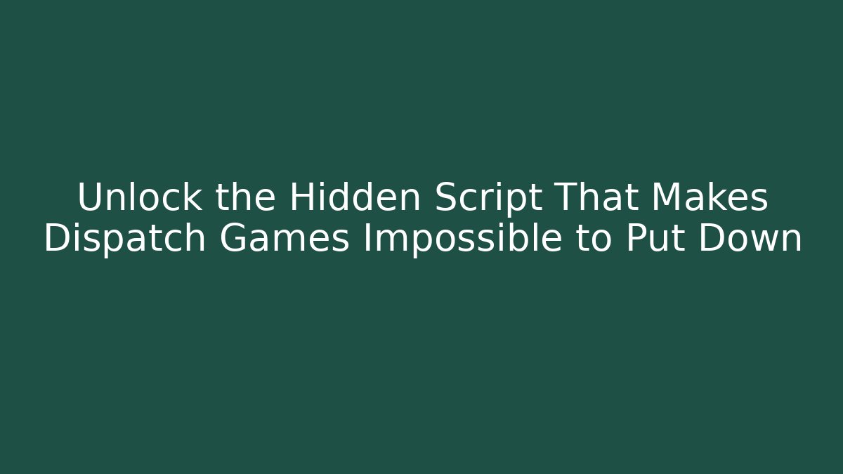 Unlock the Hidden Script That Makes Dispatch Games Impossible to Put Down