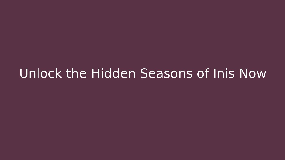 Unlock the Hidden Seasons of Inis Now