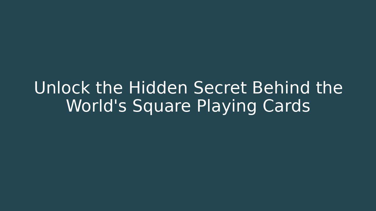 Unlock the Hidden Secret Behind the World's Square Playing Cards