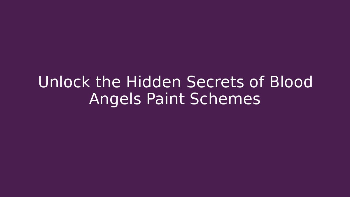 Unlock the Hidden Secrets of Blood Angels Paint Schemes