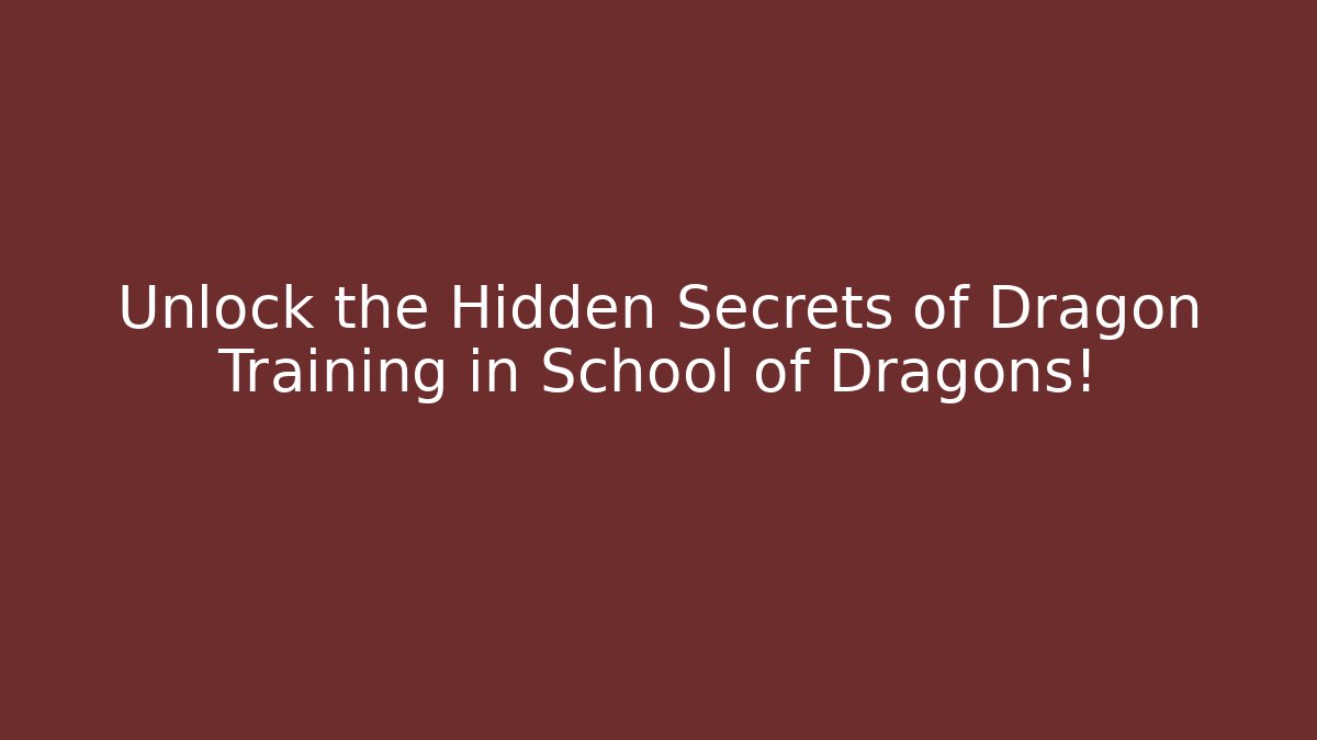 Unlock the Hidden Secrets of Dragon Training in School of Dragons!