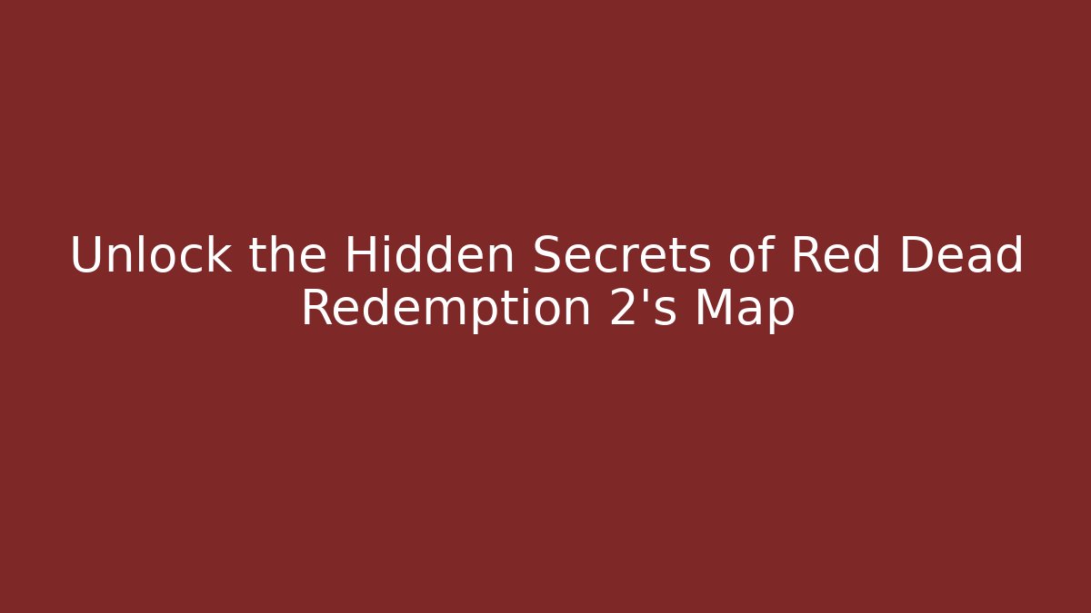 Unlock the Hidden Secrets of Red Dead Redemption 2’s Map - Celivion