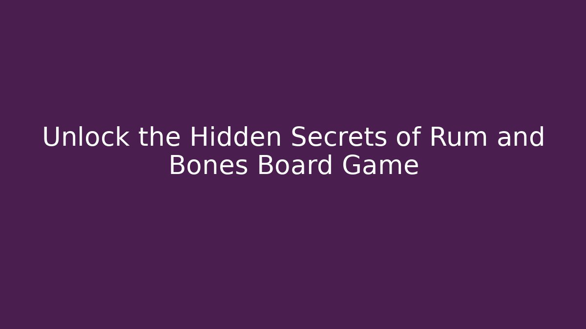 Unlock the Hidden Secrets of Rum and Bones Board Game