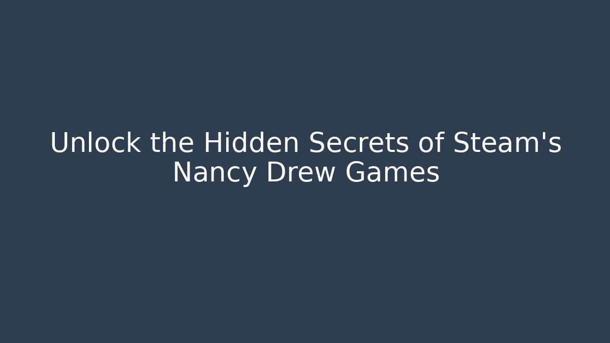 Unlock the Hidden Secrets of Steam's Nancy Drew Games