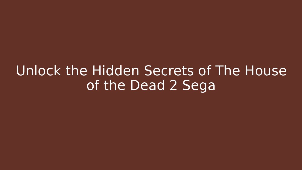 Unlock the Hidden Secrets of The House of the Dead 2 Sega - Celivion