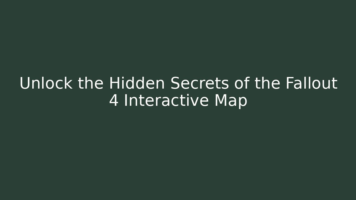 Unlock the Hidden Secrets of the Fallout 4 Interactive Map