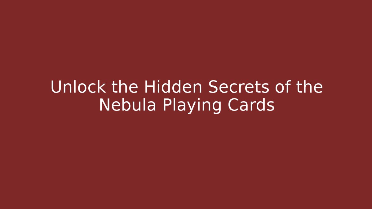 Unlock the Hidden Secrets of the Nebula Playing Cards