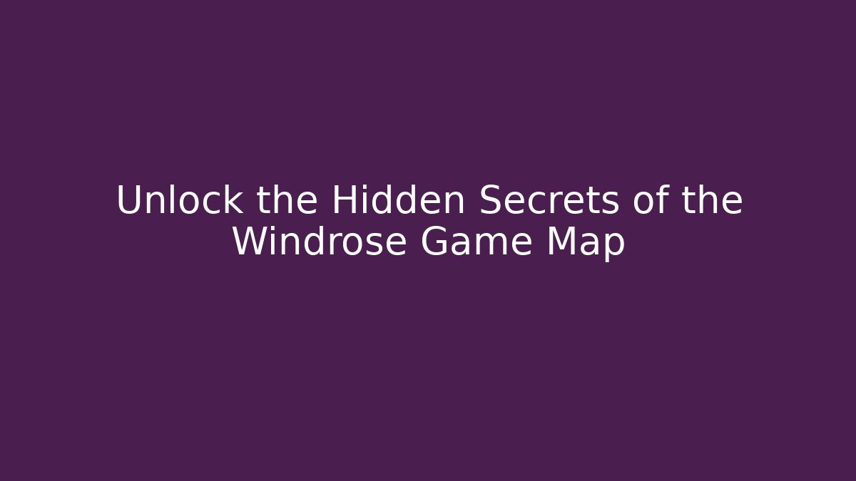 Unlock the Hidden Secrets of the Windrose Game Map