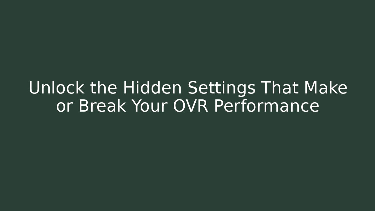 Unlock the Hidden Settings That Make or Break Your OVR Performance