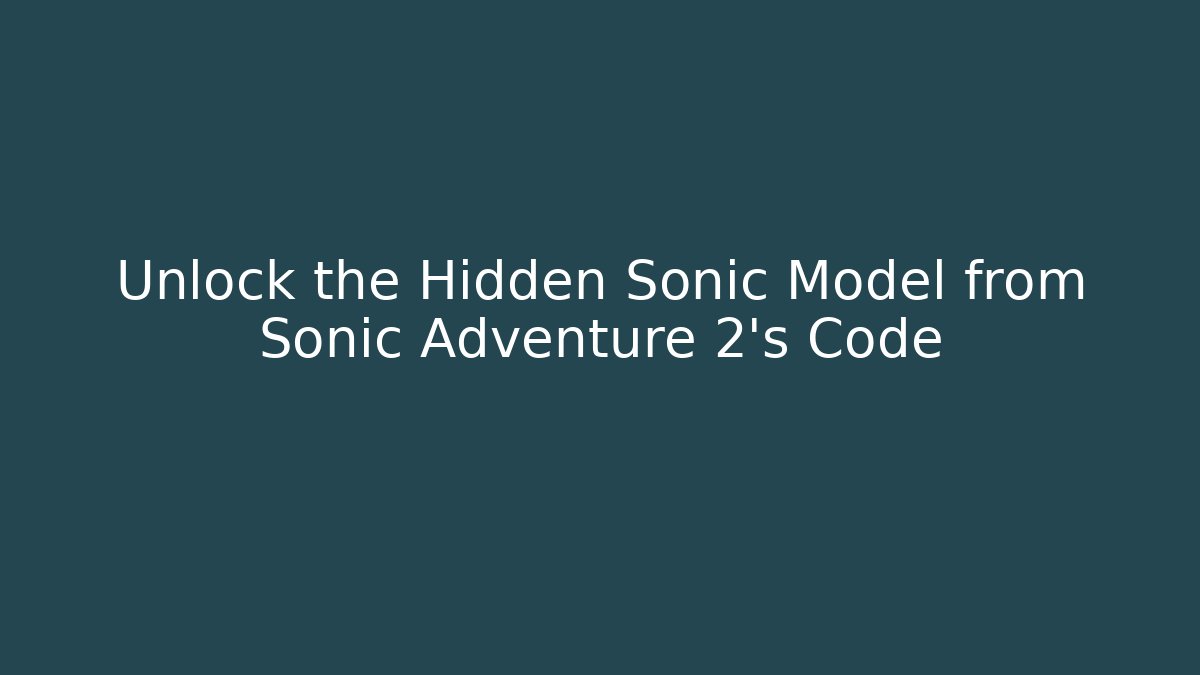 Unlock the Hidden Sonic Model from Sonic Adventure 2’s Code - Celivion