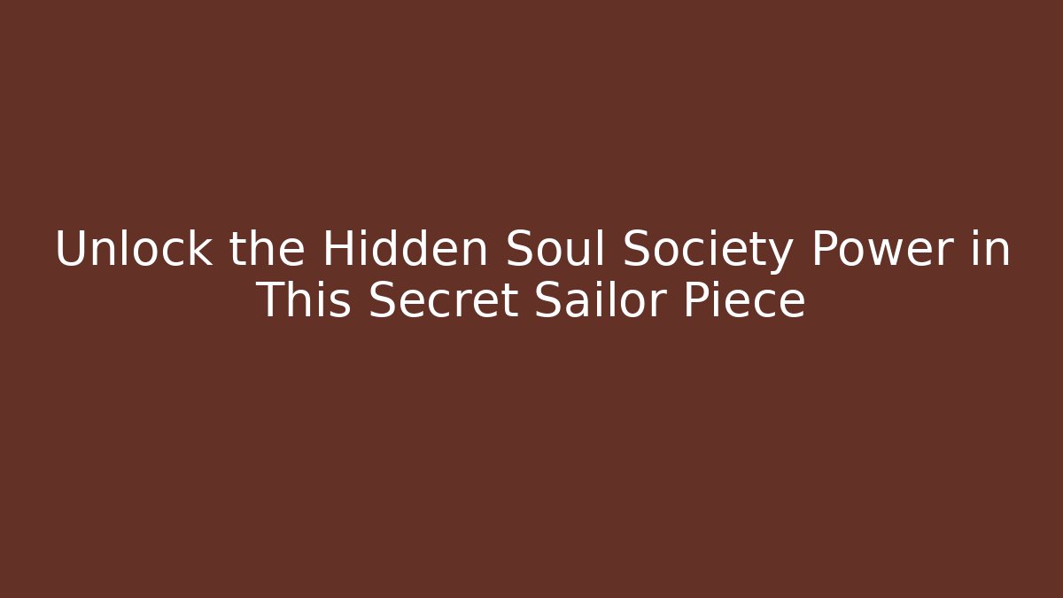 Unlock the Hidden Soul Society Power in This Secret Sailor Piece