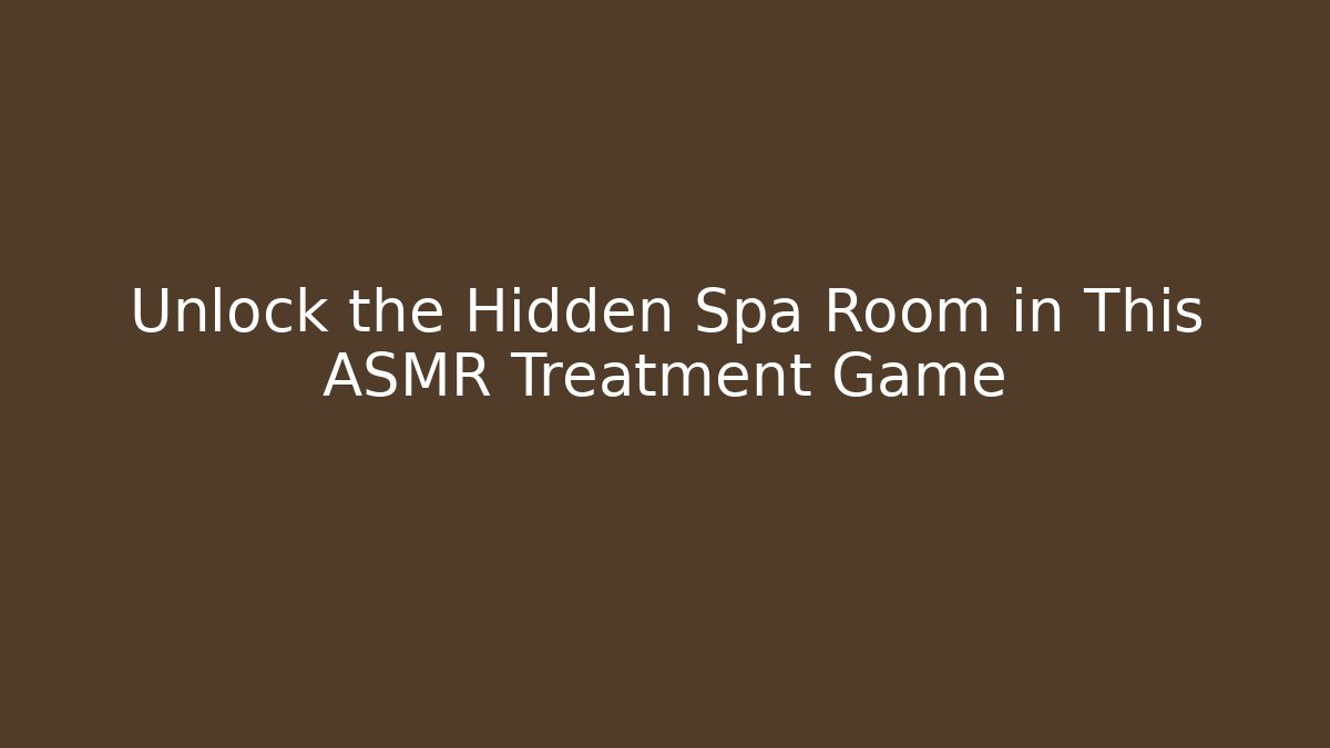 Unlock the Hidden Spa Room in This ASMR Treatment Game