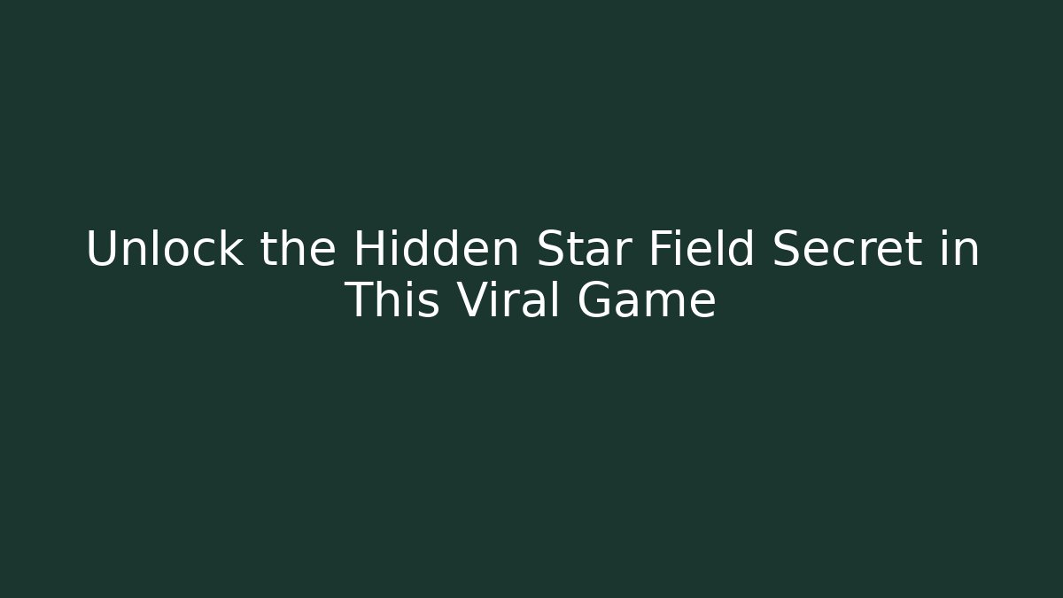 Unlock the Hidden Star Field Secret in This Viral Game
