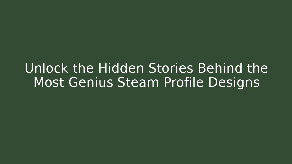 Unlock the Hidden Stories Behind the Most Genius Steam Profile Designs