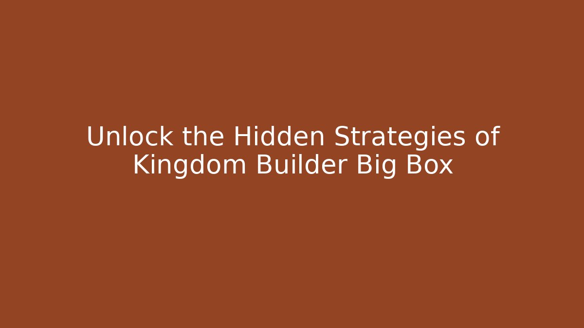 Unlock the Hidden Strategies of Kingdom Builder Big Box