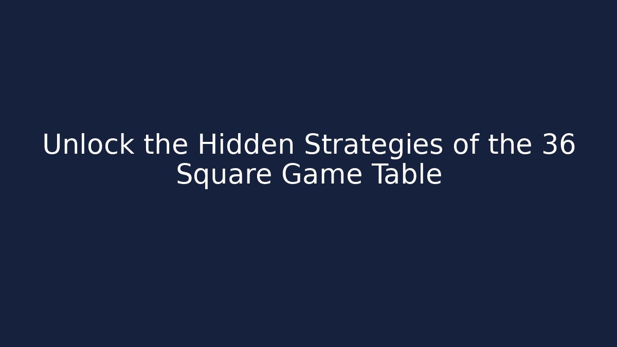Unlock the Hidden Strategies of the 36 Square Game Table