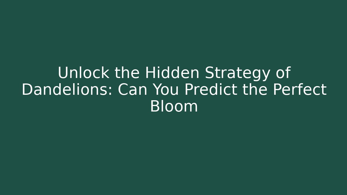 Unlock the Hidden Strategy of Dandelions: Can You Predict the Perfect Bloom