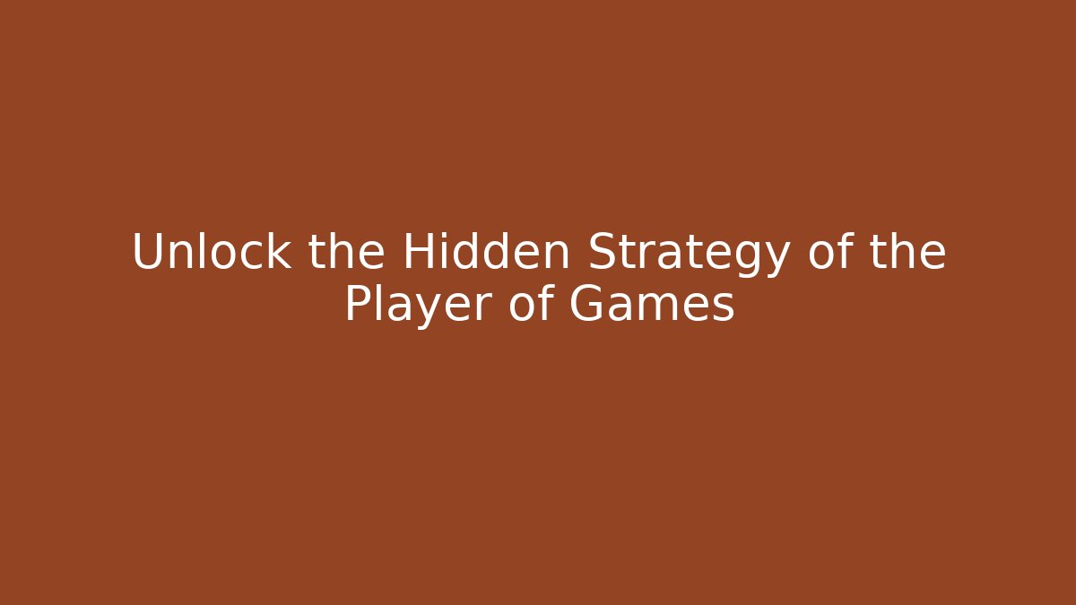 Unlock the Hidden Strategy of the Player of Games