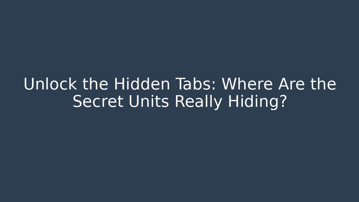 Unlock the Hidden Tabs: Where Are the Secret Units Really Hiding?