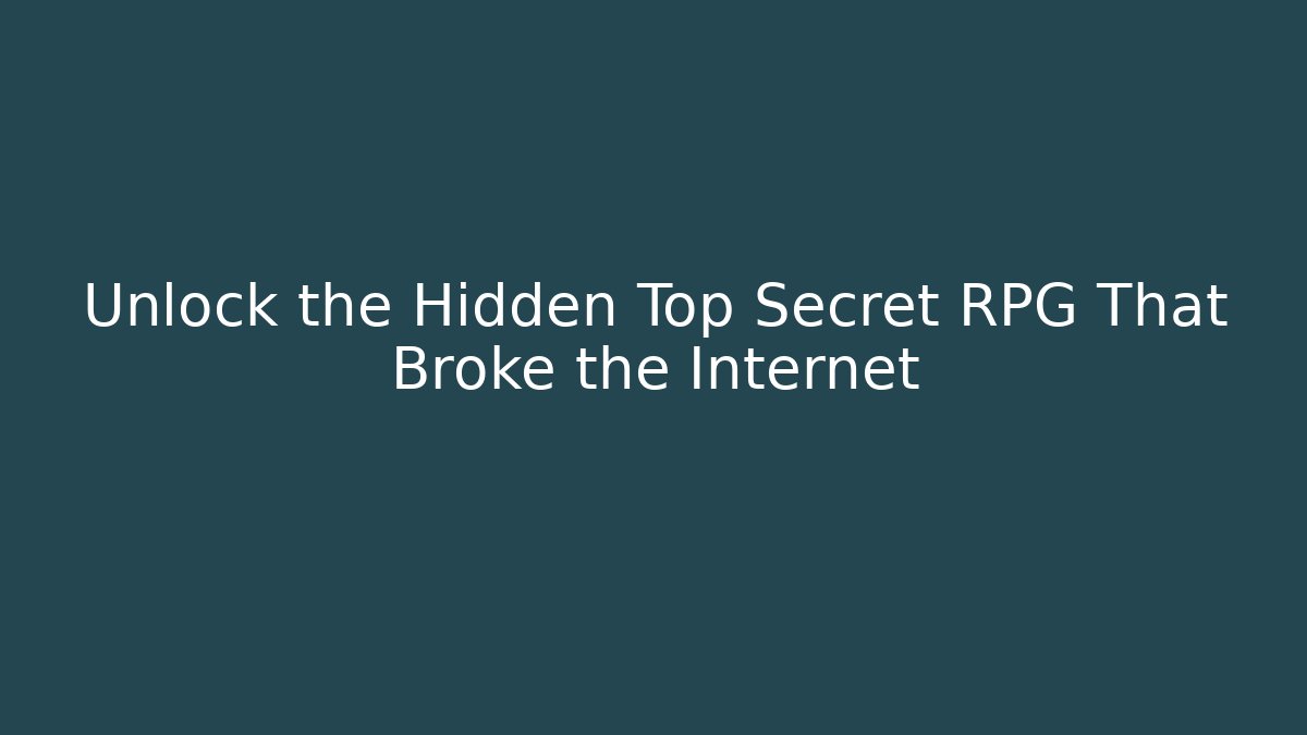 Unlock the Hidden Top Secret RPG That Broke the Internet