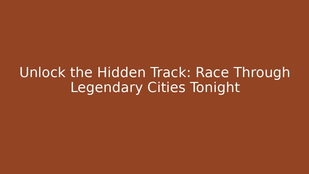 Unlock the Hidden Track: Race Through Legendary Cities Tonight