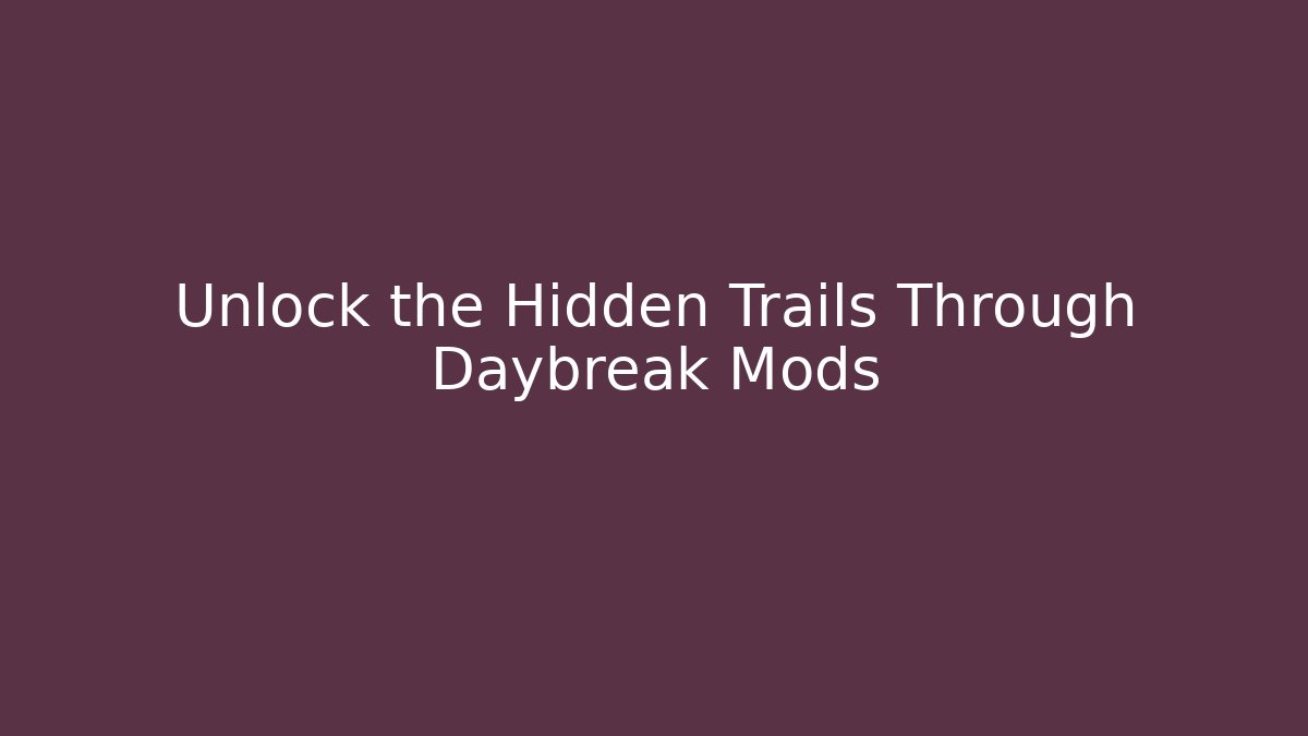 Unlock the Hidden Trails Through Daybreak Mods - Celivion