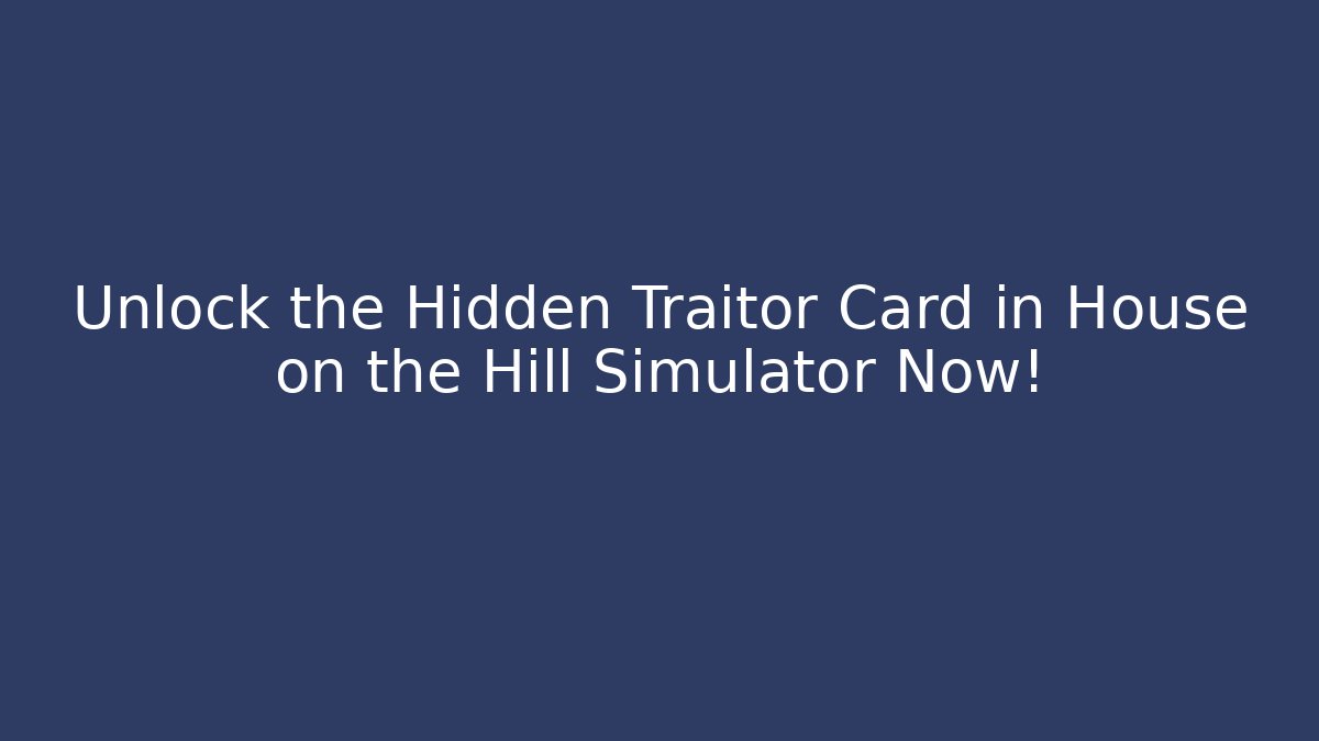 Unlock the Hidden Traitor Card in House on the Hill Simulator Now!