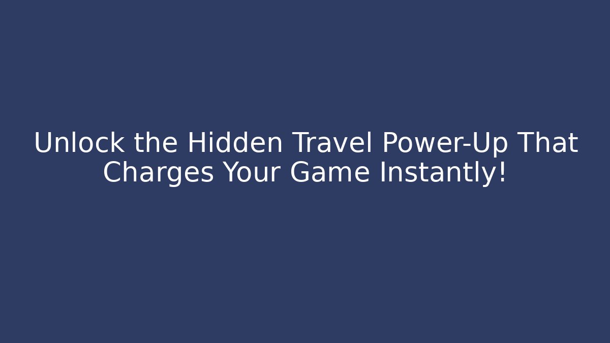 Unlock the Hidden Travel Power-Up That Charges Your Game Instantly!