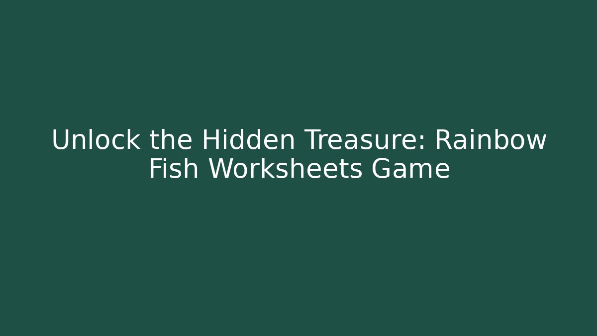 Unlock the Hidden Treasure: Rainbow Fish Worksheets Game