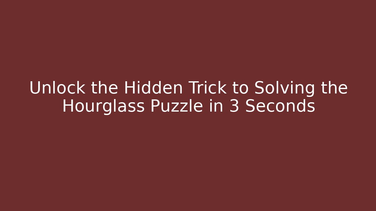 Unlock the Hidden Trick to Solving the Hourglass Puzzle in 3 Seconds