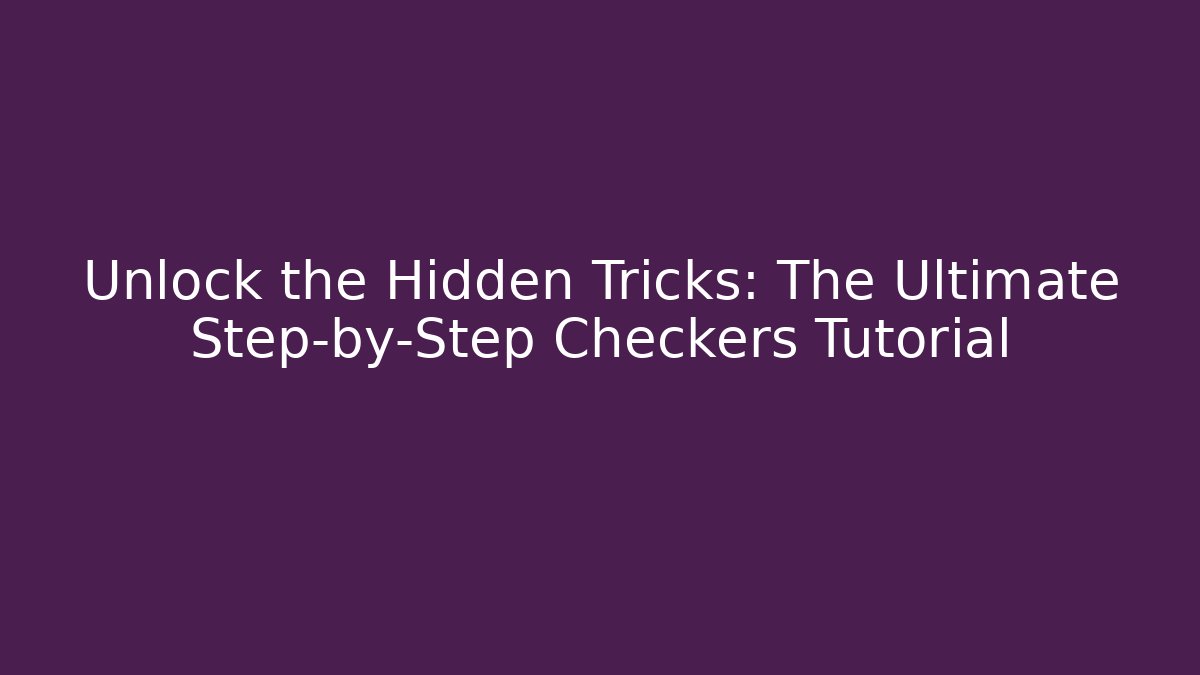 Unlock the Hidden Tricks: The Ultimate Step-by-Step Checkers Tutorial