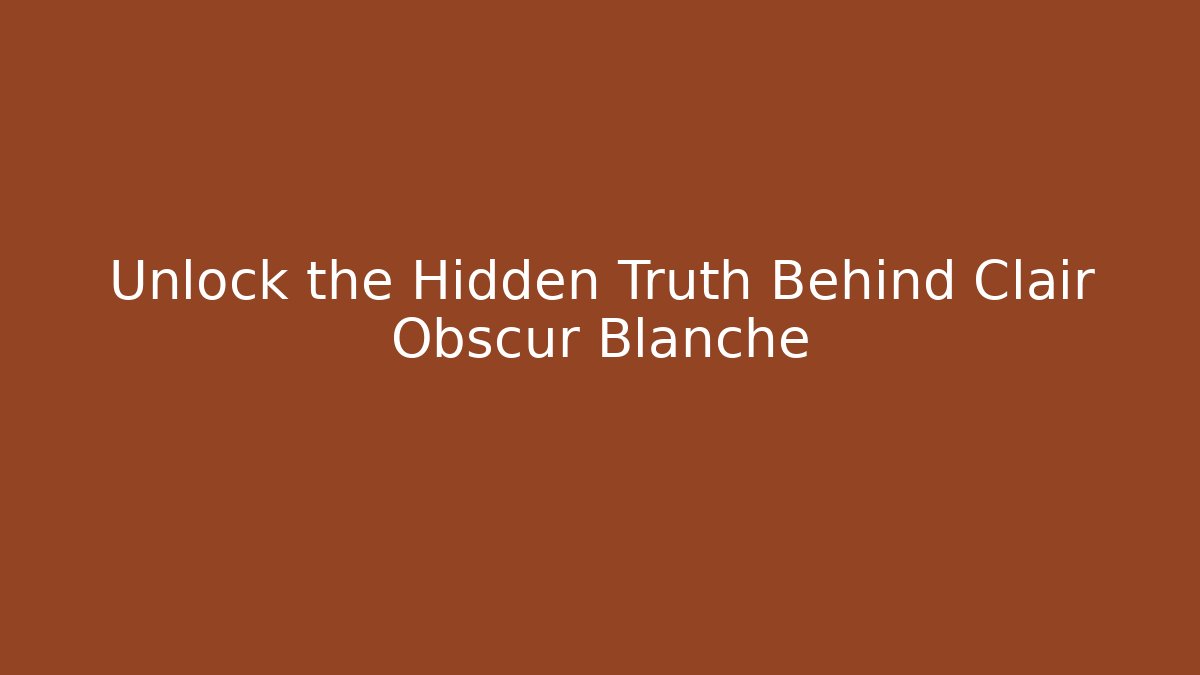 Unlock the Hidden Truth Behind Clair Obscur Blanche