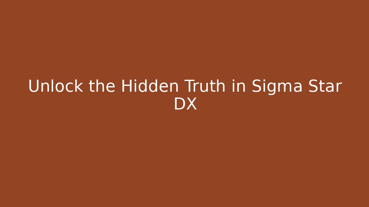 Unlock the Hidden Truth in Sigma Star DX - Celivion